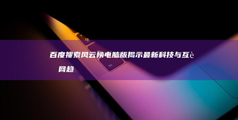 百度搜索风云榜电脑版：揭示最新科技与互联网趋势